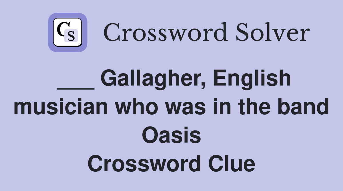 ___ Gallagher, English musician who was in the band Oasis Crossword Clue