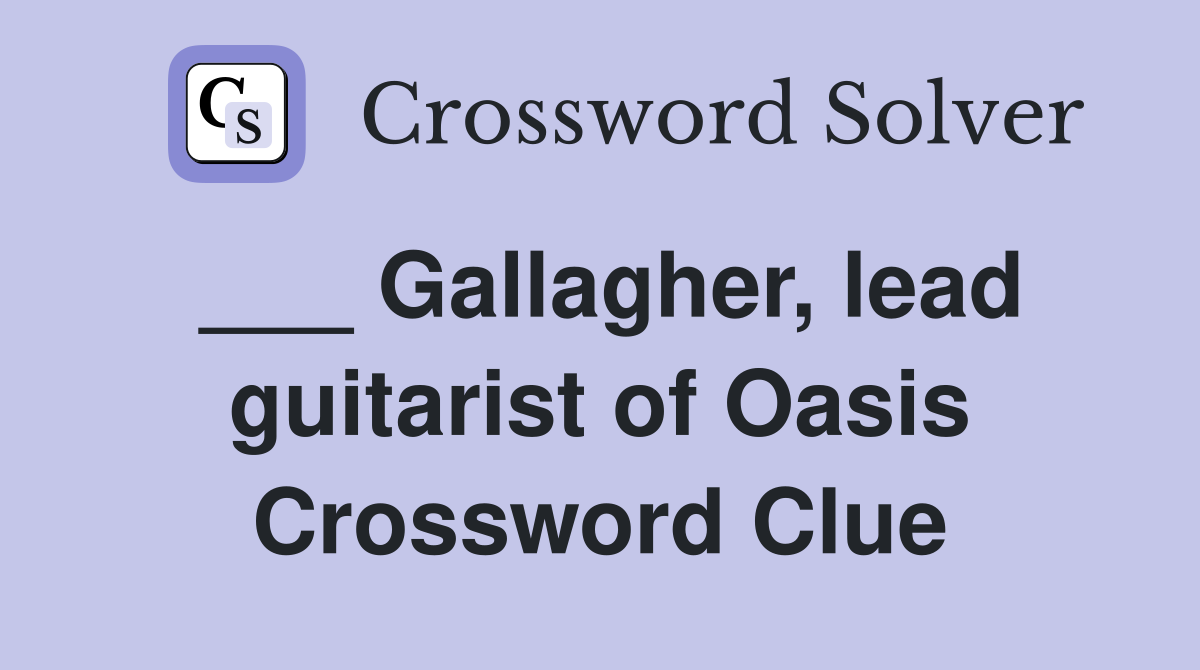 ___ Gallagher, lead guitarist of Oasis Crossword Clue