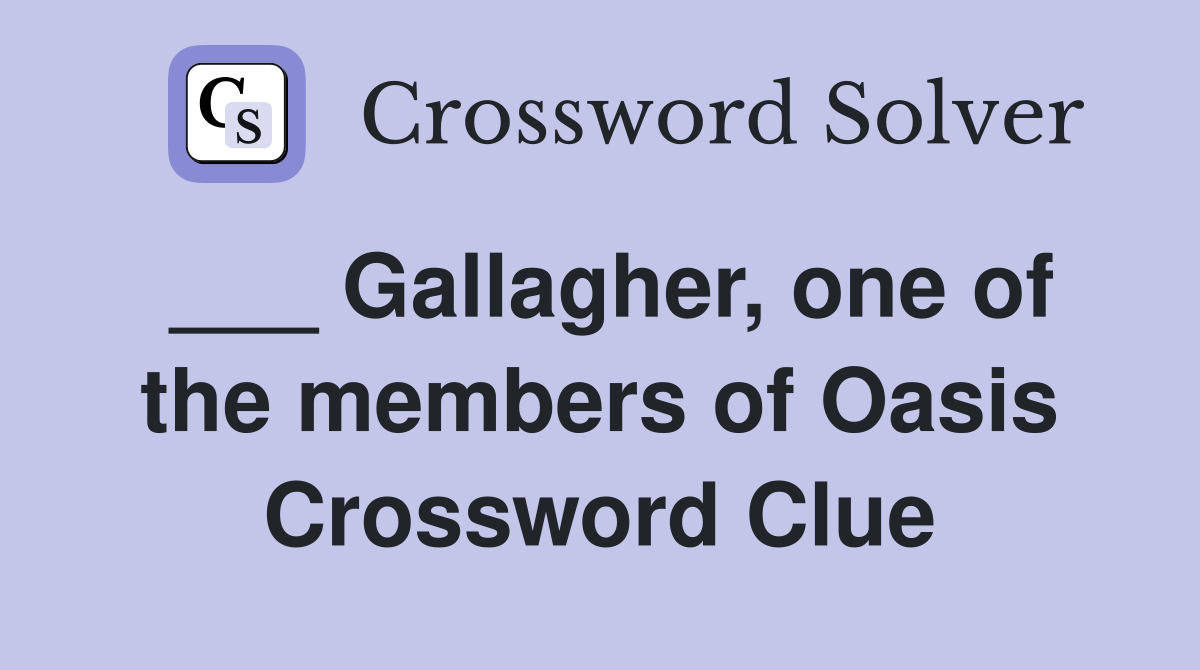 ___ Gallagher, one of the members of Oasis Crossword Clue