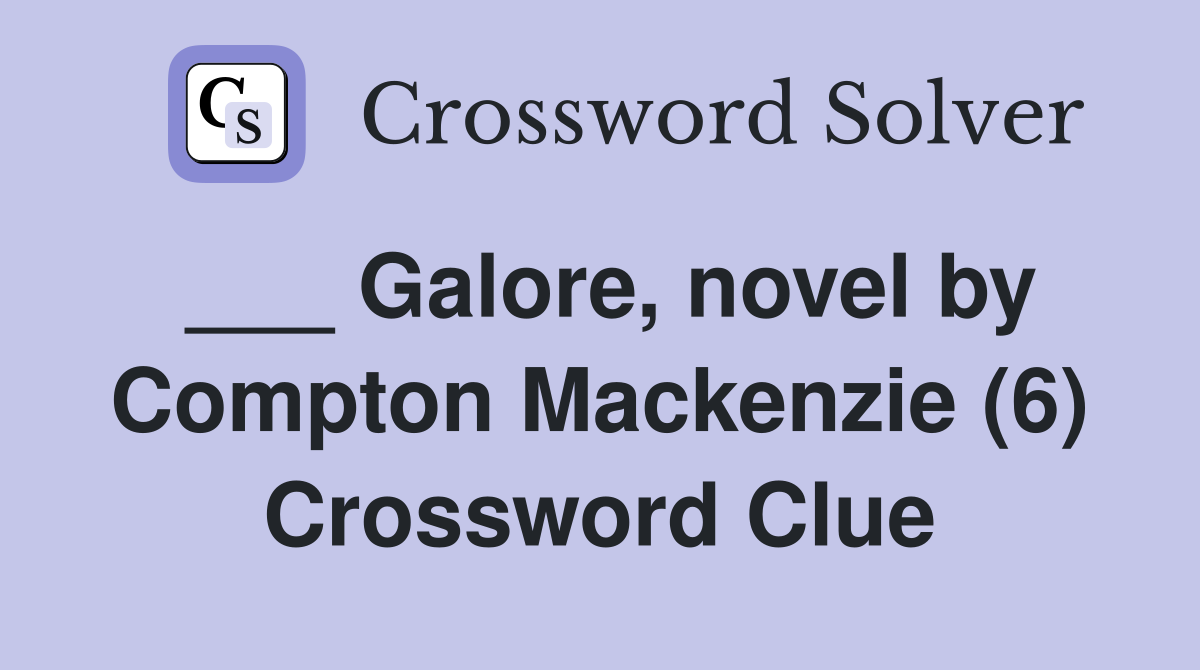 ___ Galore, novel by Compton Mackenzie (6) Crossword Clue