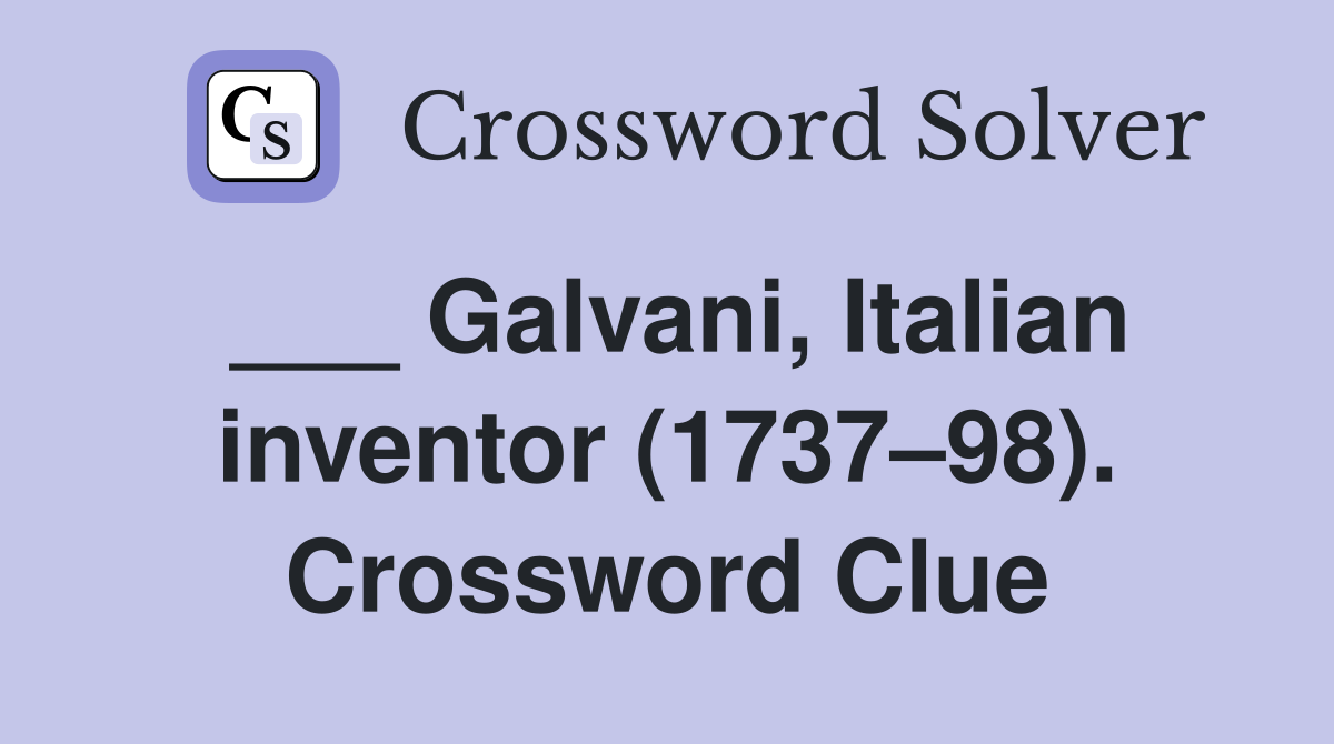 ___ Galvani, Italian inventor (1737–98). Crossword Clue