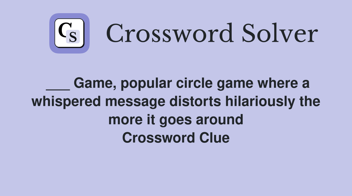 ___ Game, popular circle game where a whispered message distorts hilariously the more it goes around Crossword Clue