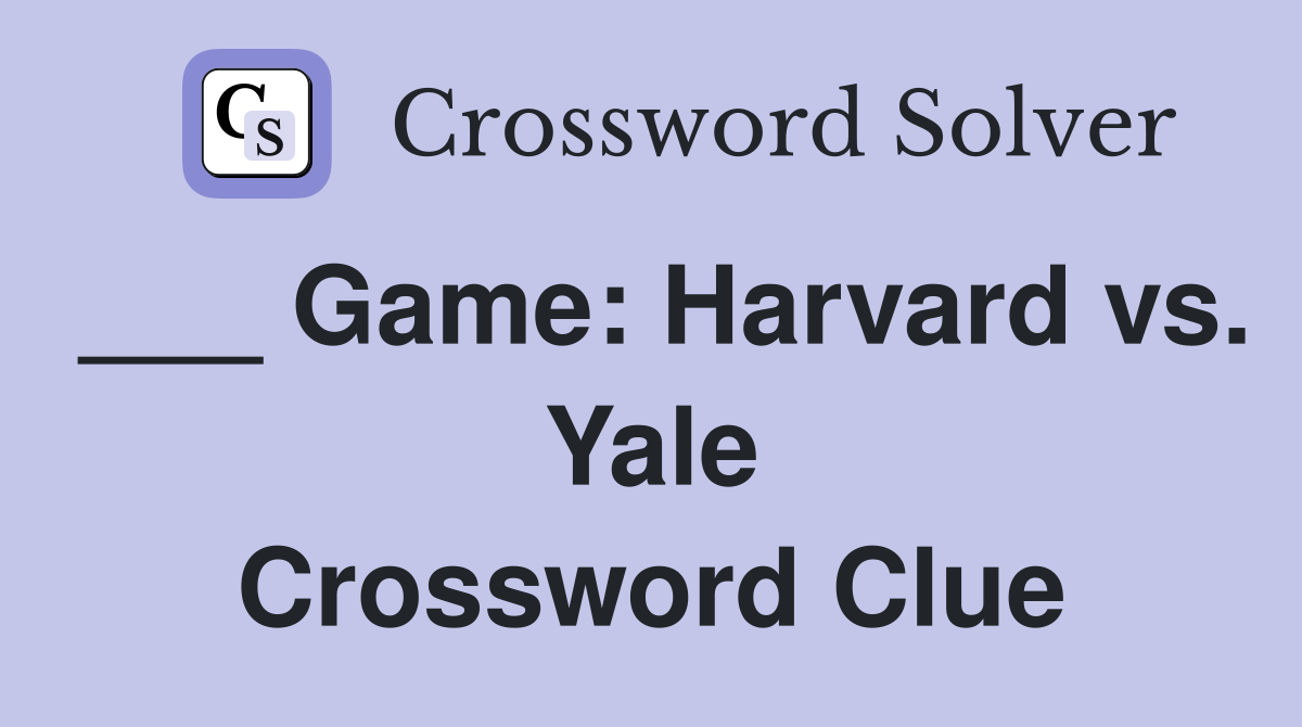 ___ Game: Harvard vs. Yale Crossword Clue
