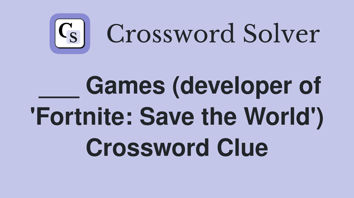 ___ Games (developer of 'Fortnite: Save the World') Crossword Clue