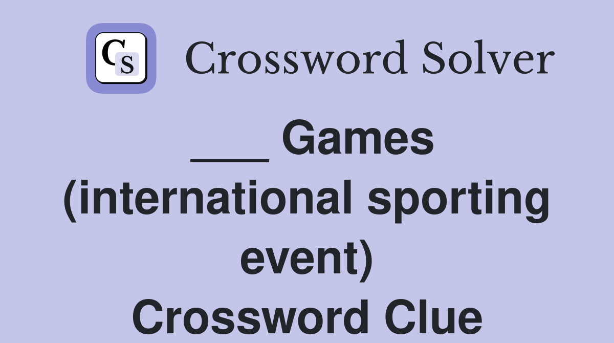___ Games (international sporting event) Crossword Clue