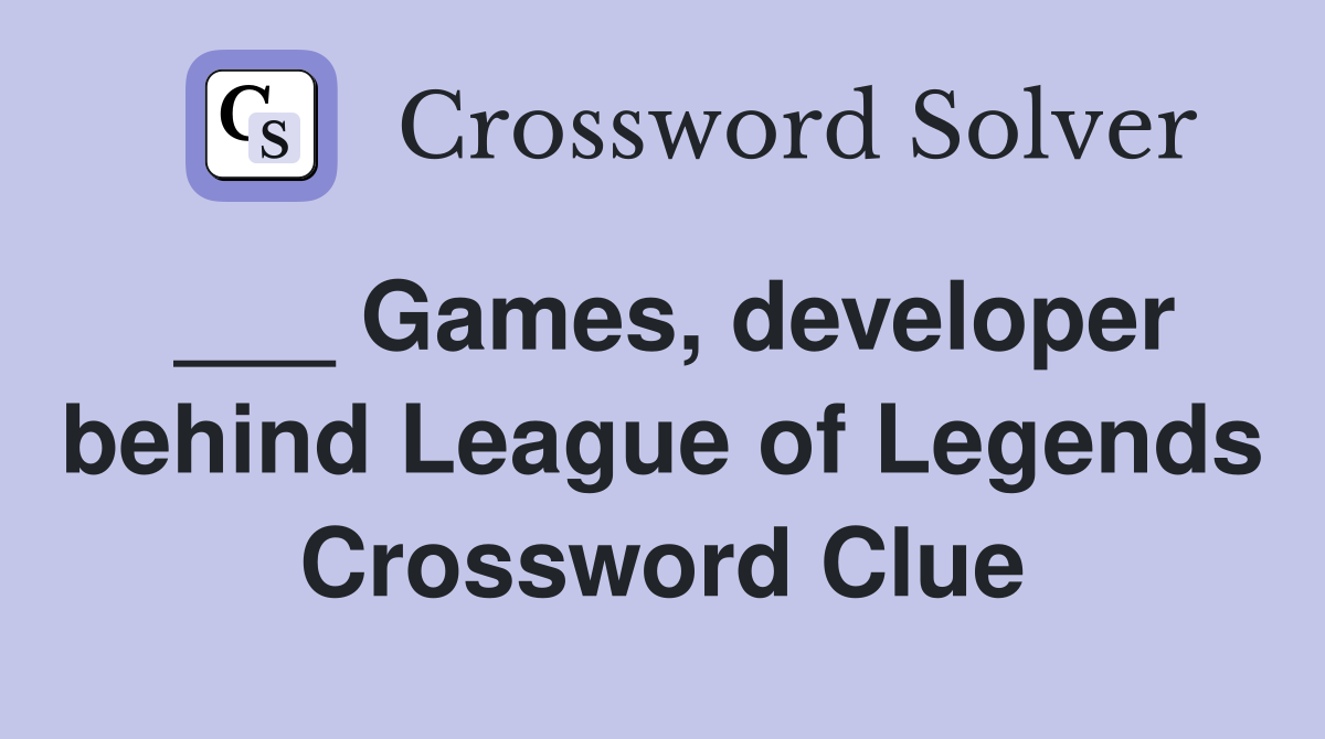 ___ Games, developer behind League of Legends Crossword Clue