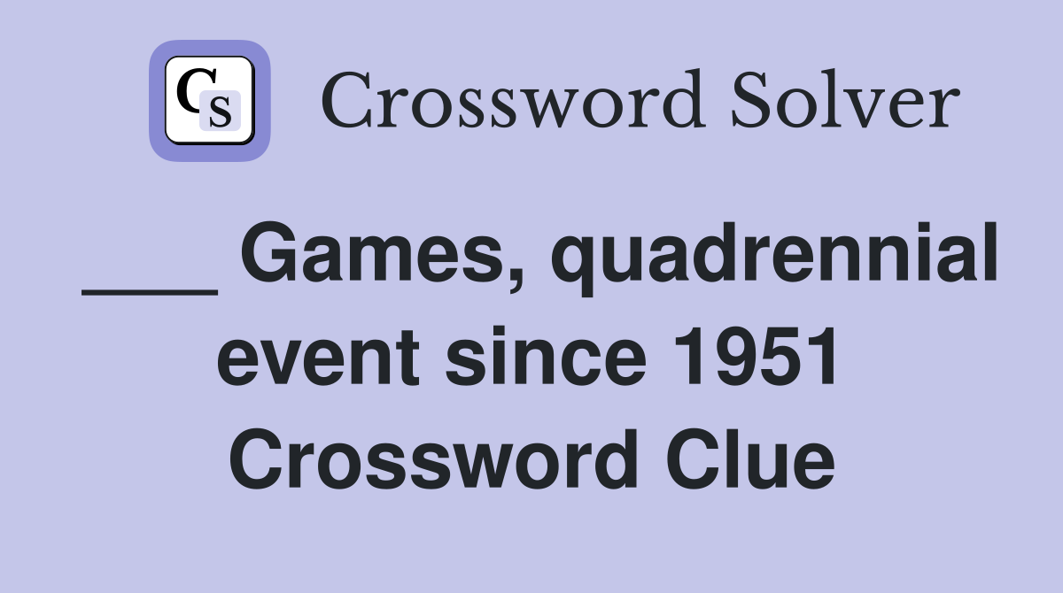 ___ Games, quadrennial event since 1951 Crossword Clue