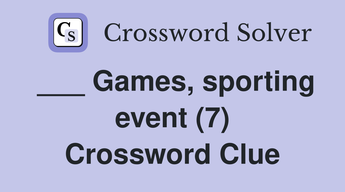 ___ Games, sporting event (7) Crossword Clue