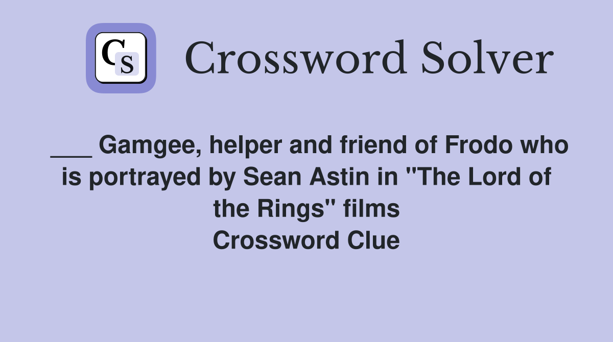 ___ Gamgee, helper and friend of Frodo who is portrayed by Sean Astin in "The Lord of the Rings" films Crossword Clue