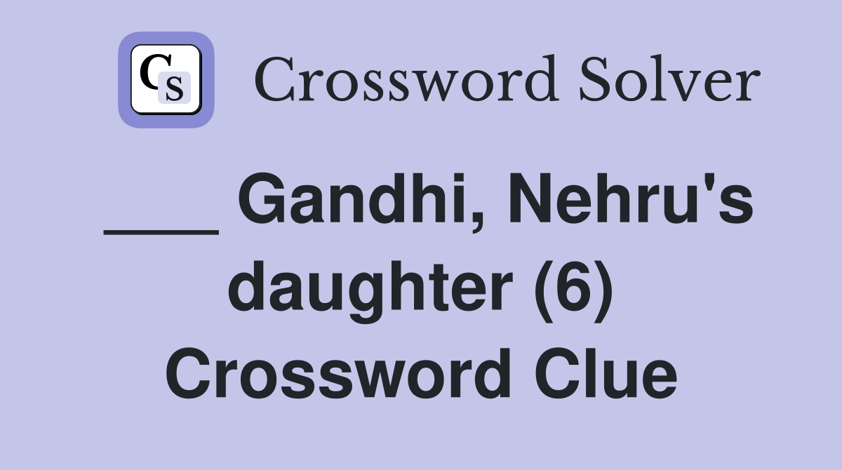 ___ Gandhi, Nehru's daughter (6) Crossword Clue