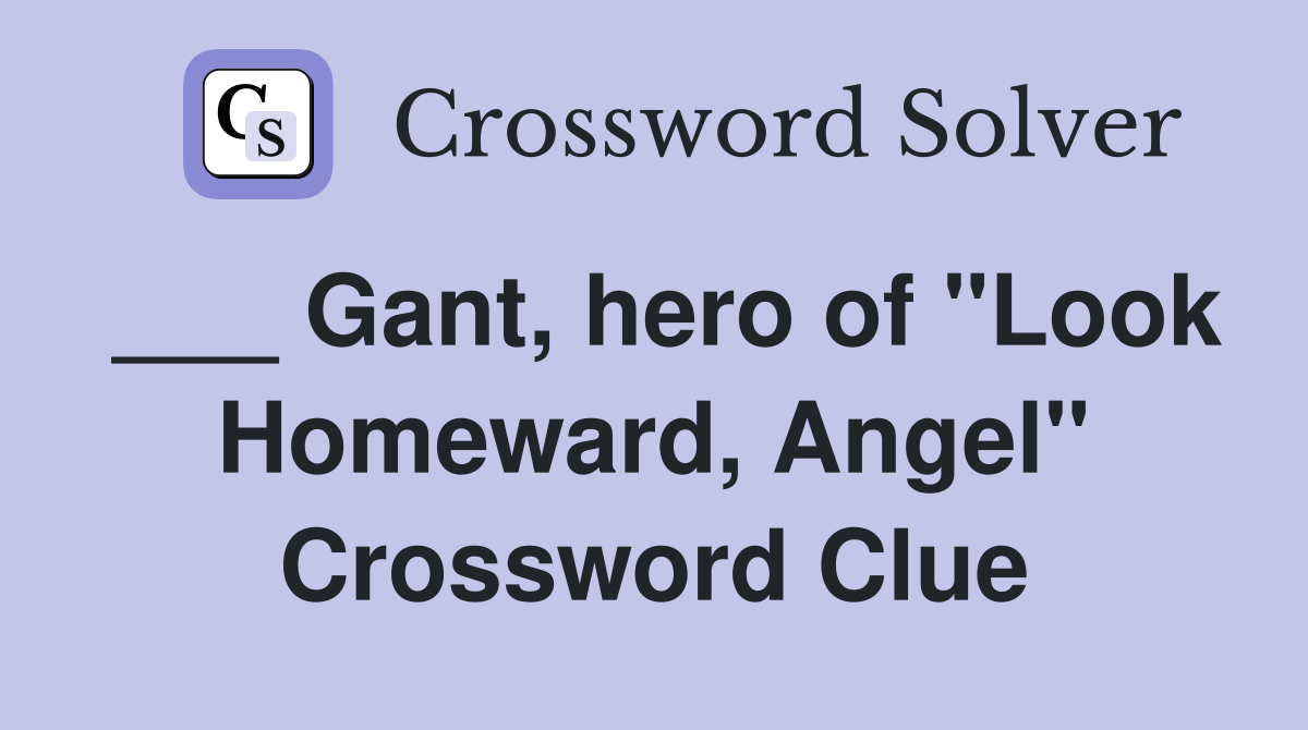 ___ Gant, hero of "Look Homeward, Angel" Crossword Clue