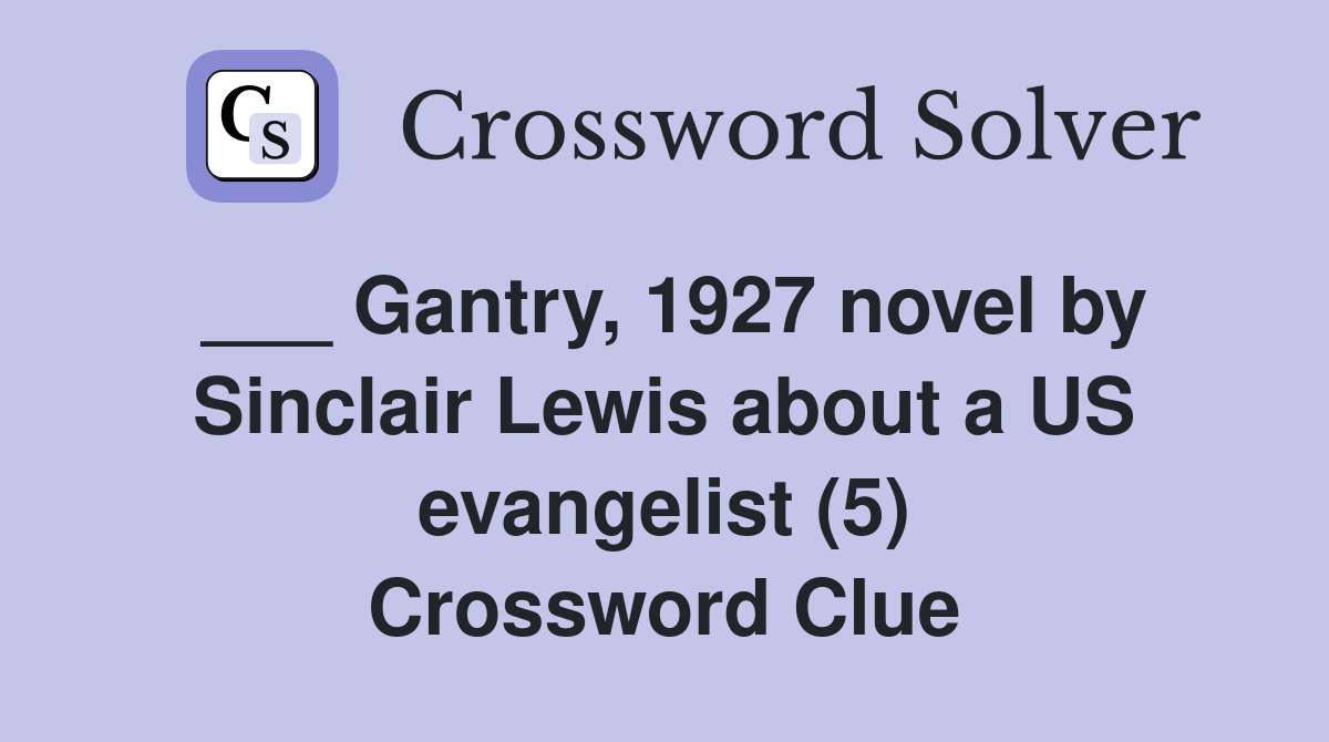 ___ Gantry, 1927 novel by Sinclair Lewis about a US evangelist (5) Crossword Clue