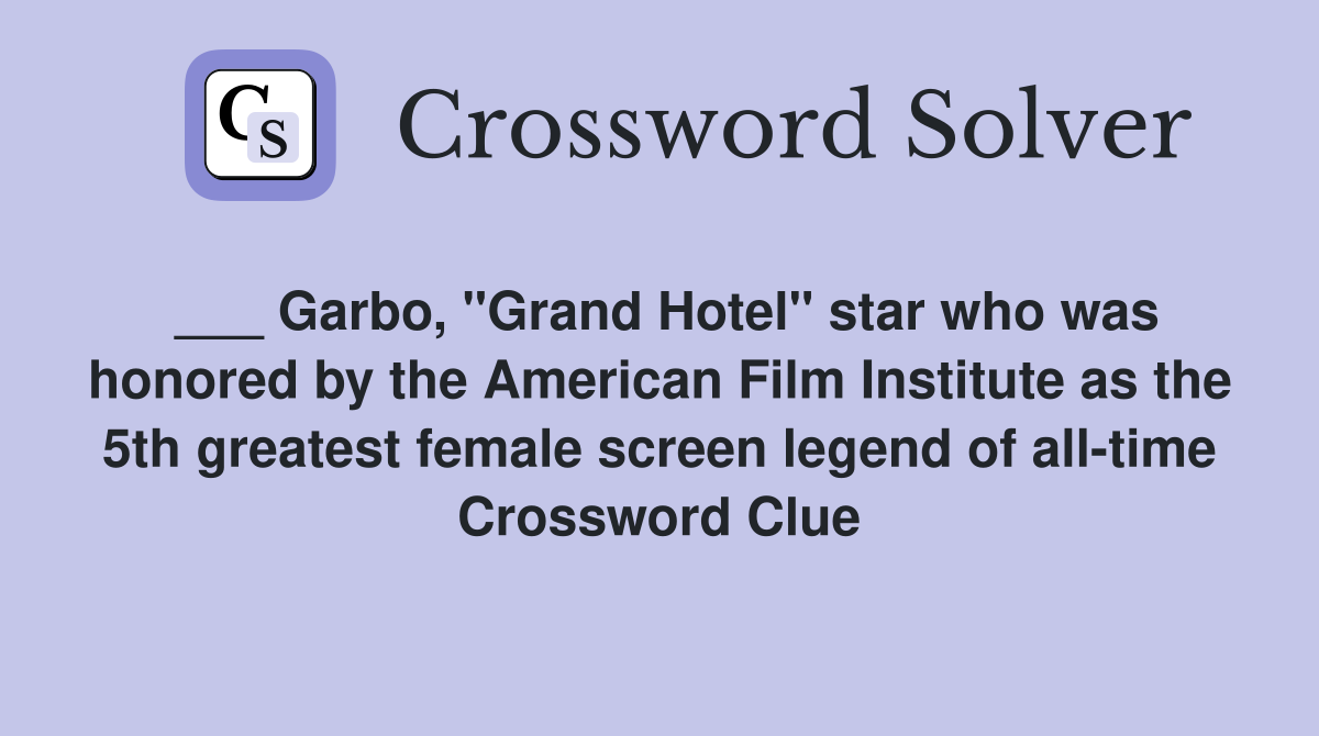 ___ Garbo, "Grand Hotel" star who was honored by the American Film Institute as the 5th greatest female screen legend of all-time Crossword Clue