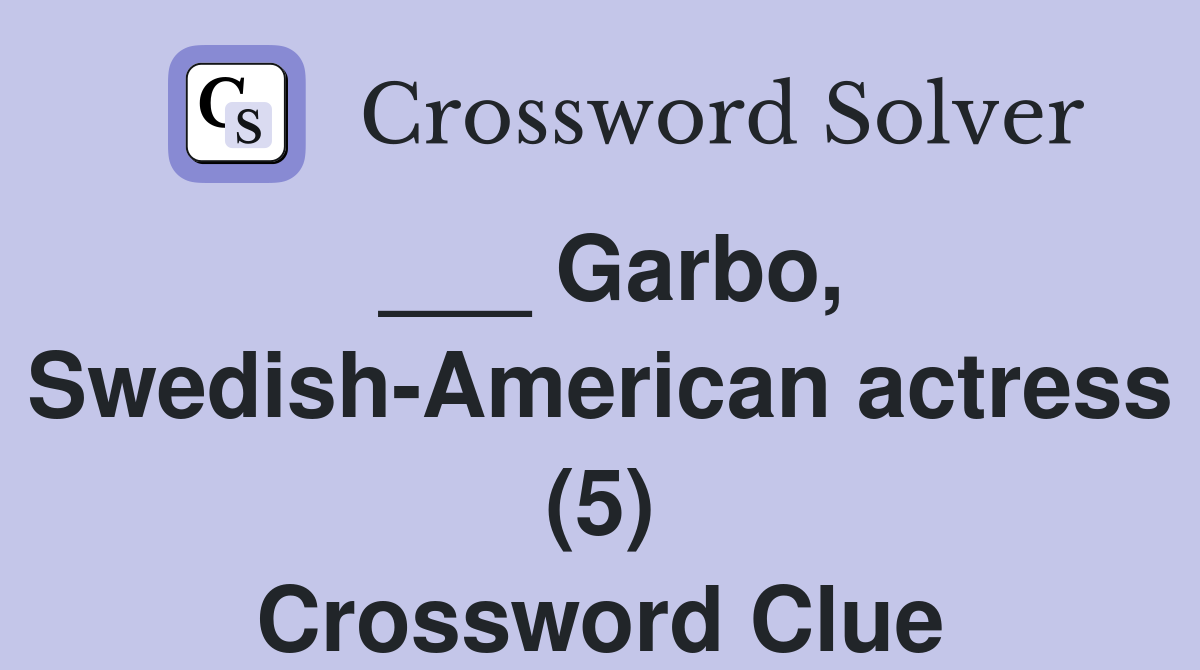 ___ Garbo, Swedish-American actress (5) Crossword Clue