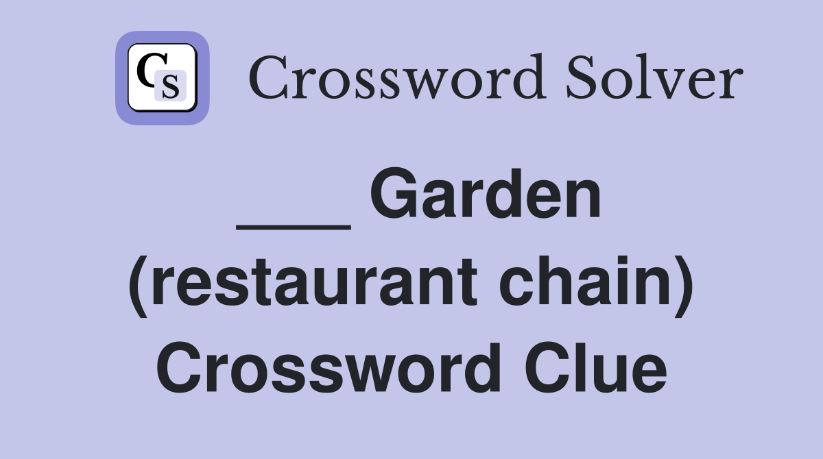 ___ Garden (restaurant chain) Crossword Clue