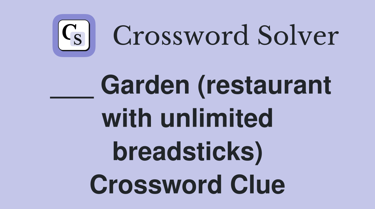 ___ Garden (restaurant with unlimited breadsticks) Crossword Clue