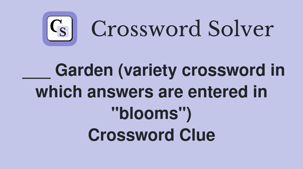 ___ Garden (variety crossword in which answers are entered in "blooms") Crossword Clue