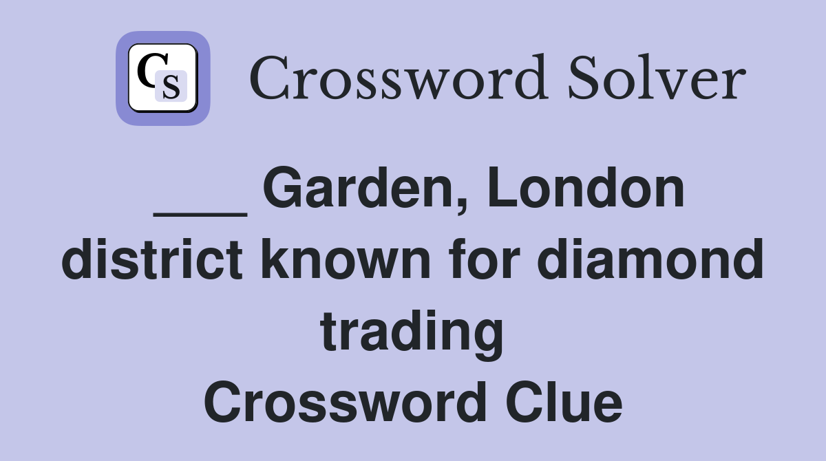 ___ Garden, London district known for diamond trading Crossword Clue