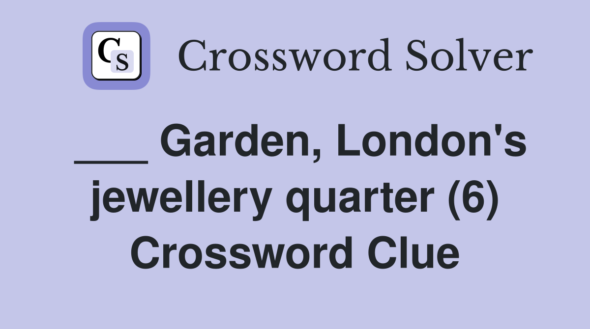 ___ Garden, London's jewellery quarter (6) Crossword Clue