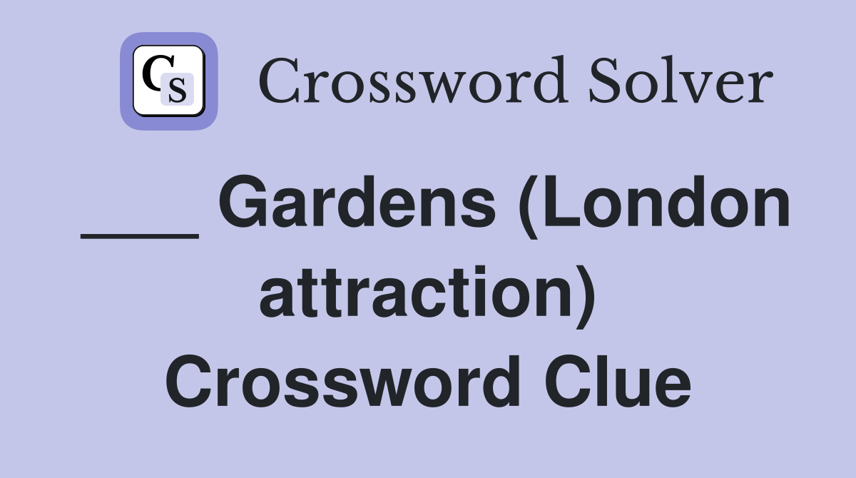 ___ Gardens (London attraction) Crossword Clue