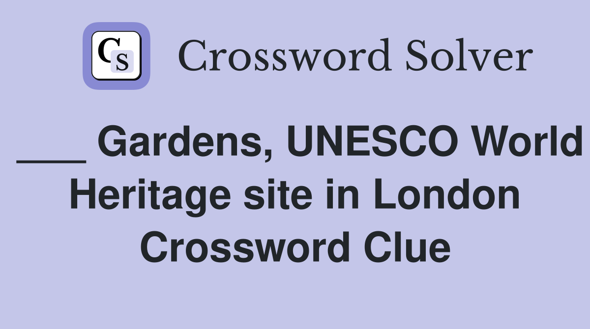 ___ Gardens, UNESCO World Heritage site in London Crossword Clue