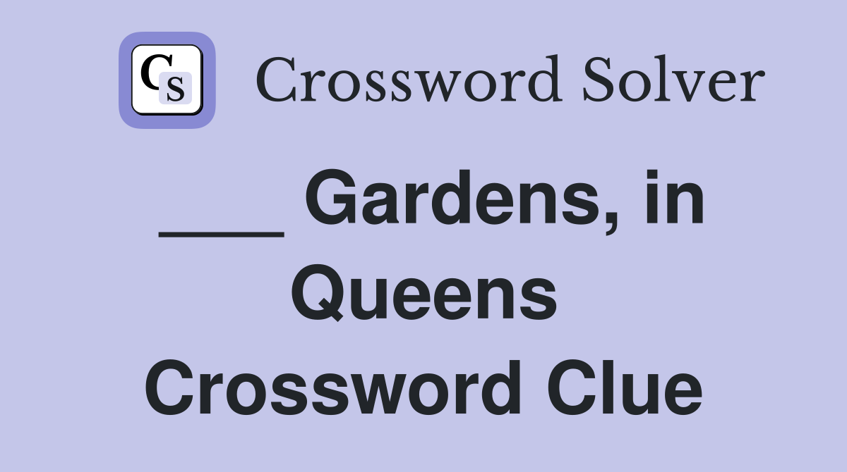 ___ Gardens, in Queens Crossword Clue