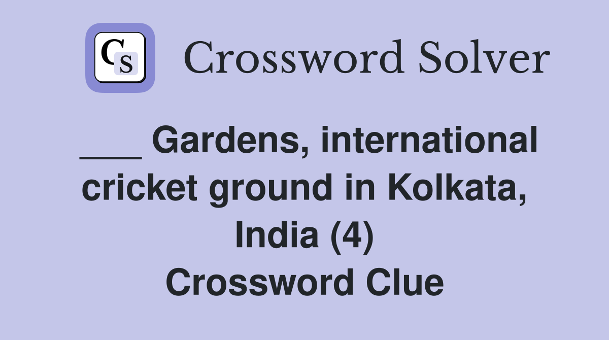 ___ Gardens, international cricket ground in Kolkata, India (4) Crossword Clue