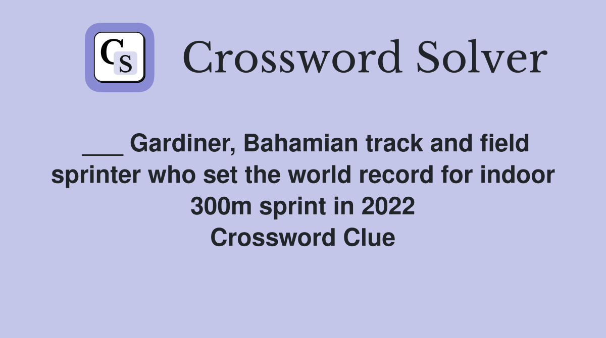 ___ Gardiner, Bahamian track and field sprinter who set the world record for indoor 300m sprint in 2022 Crossword Clue