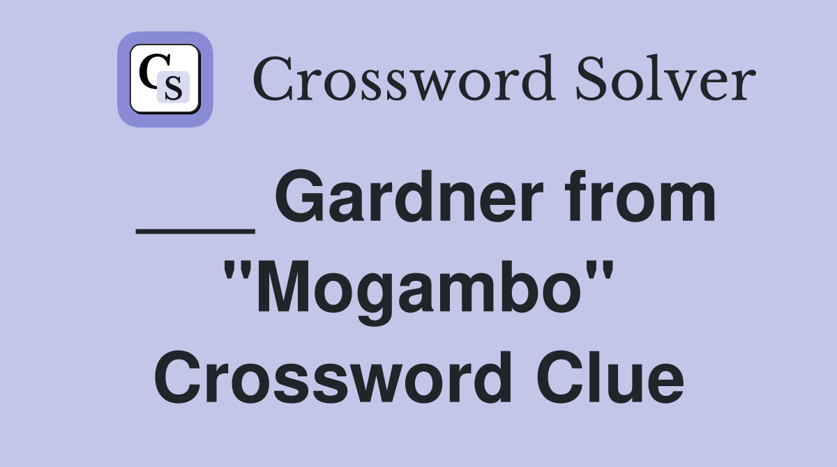 ___ Gardner from "Mogambo" Crossword Clue
