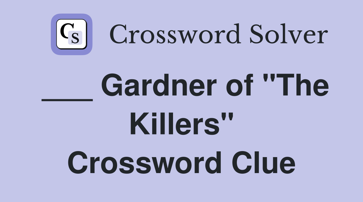 ___ Gardner of "The Killers" Crossword Clue
