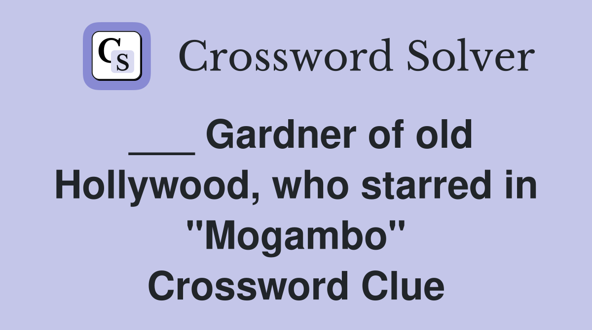 ___ Gardner of old Hollywood, who starred in "Mogambo" Crossword Clue