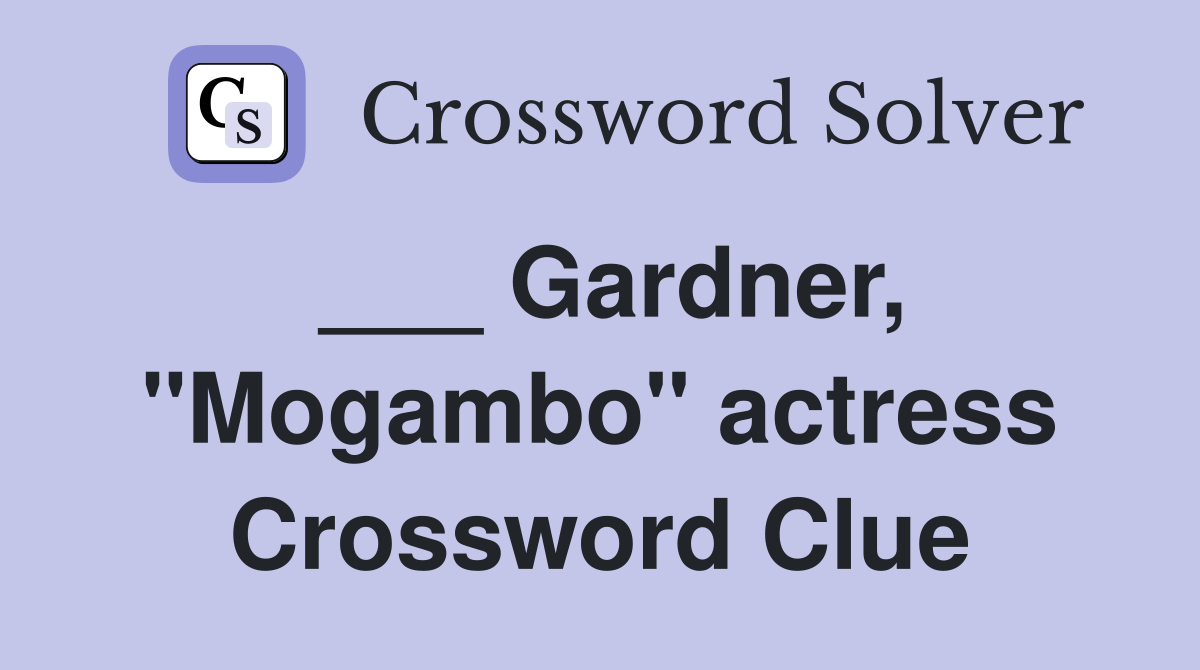 ___ Gardner, "Mogambo" actress Crossword Clue