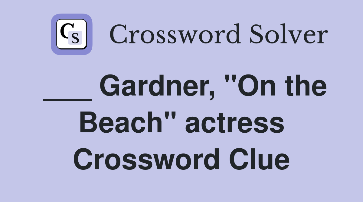 ___ Gardner, "On the Beach" actress Crossword Clue