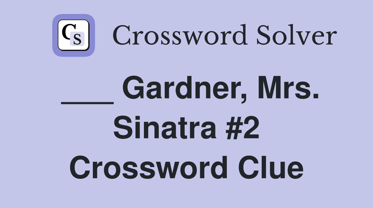 ___ Gardner, Mrs. Sinatra #2 Crossword Clue