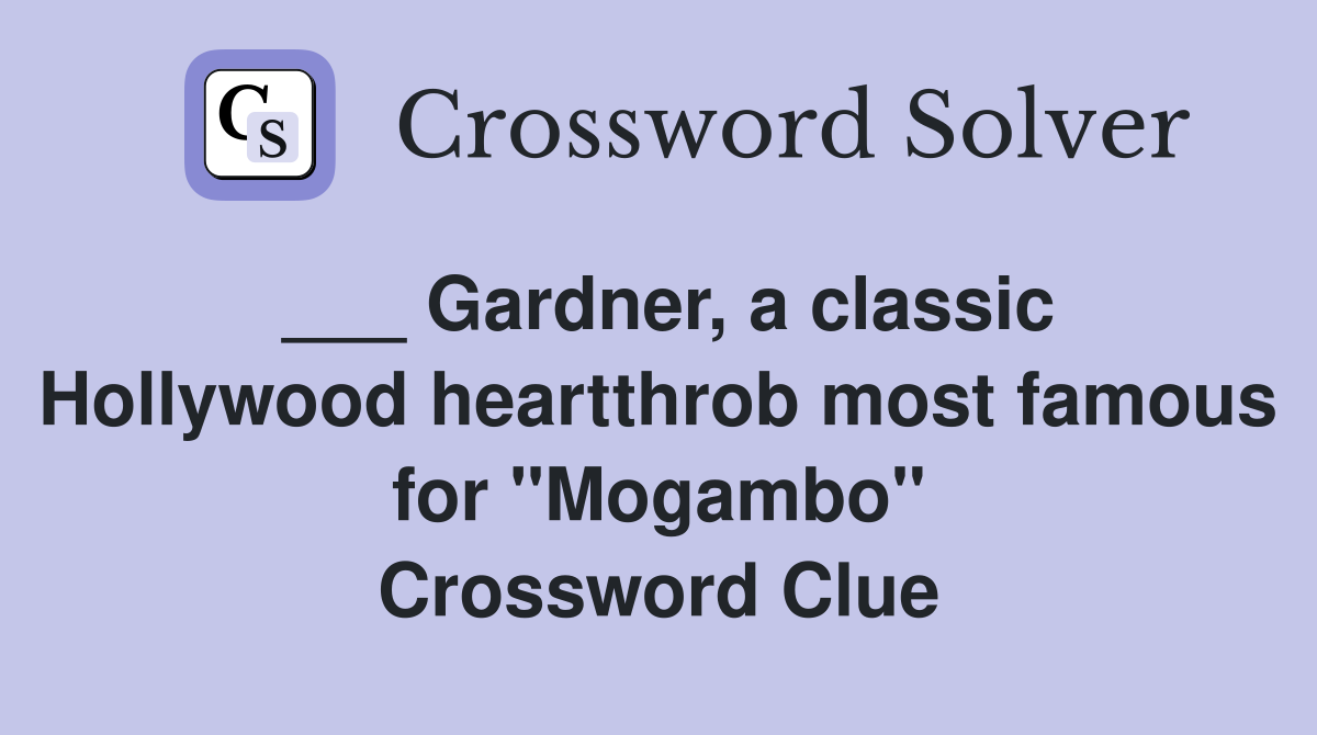 ___ Gardner, a classic Hollywood heartthrob most famous for "Mogambo" Crossword Clue