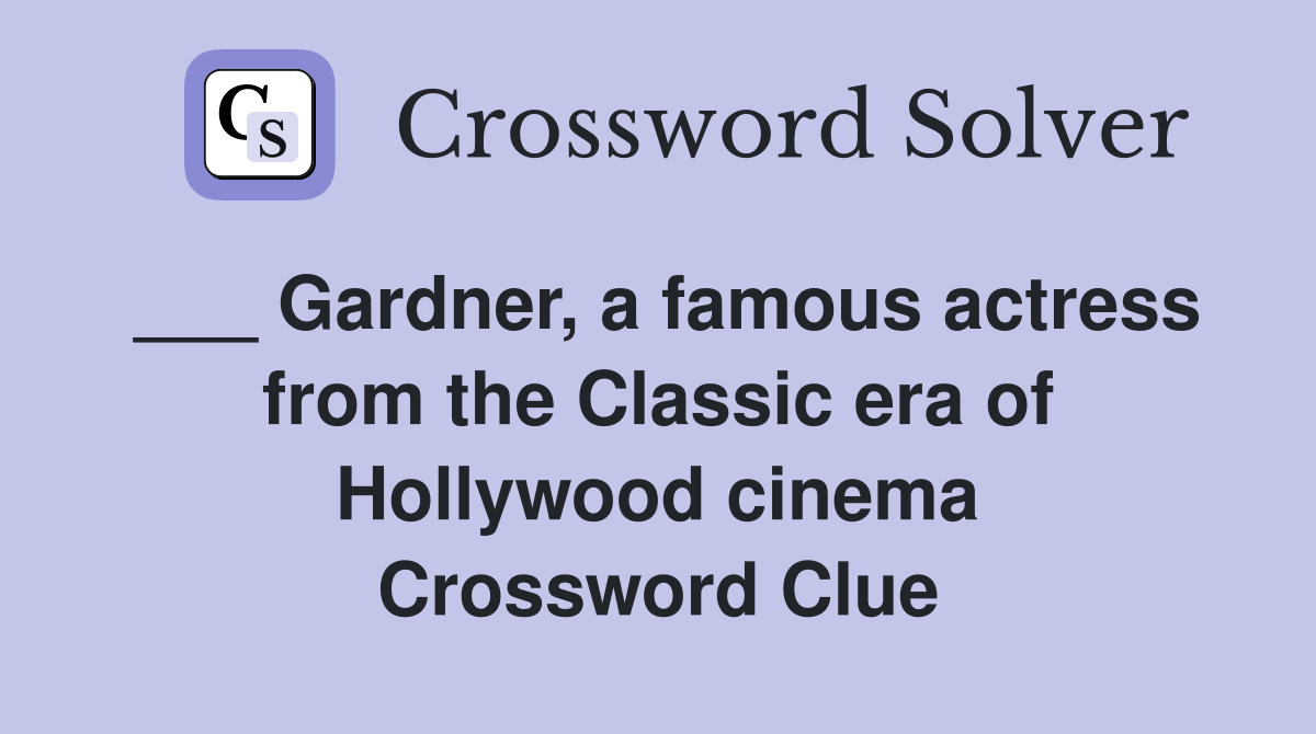 ___ Gardner, a famous actress from the Classic era of Hollywood cinema Crossword Clue