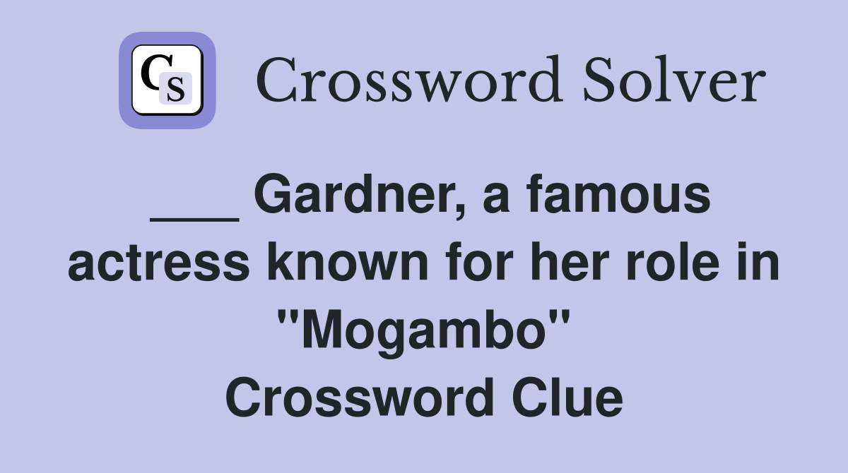 ___ Gardner, a famous actress known for her role in "Mogambo" Crossword Clue