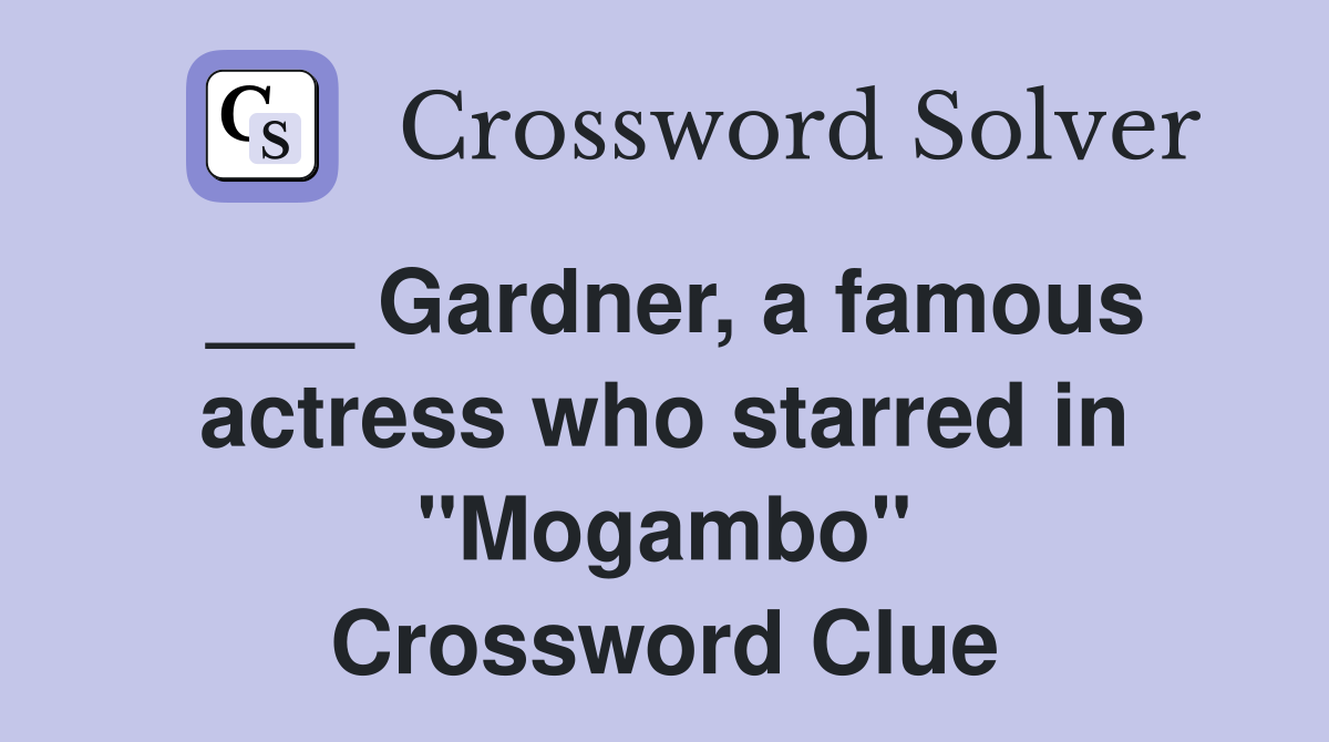 ___ Gardner, a famous actress who starred in "Mogambo" Crossword Clue