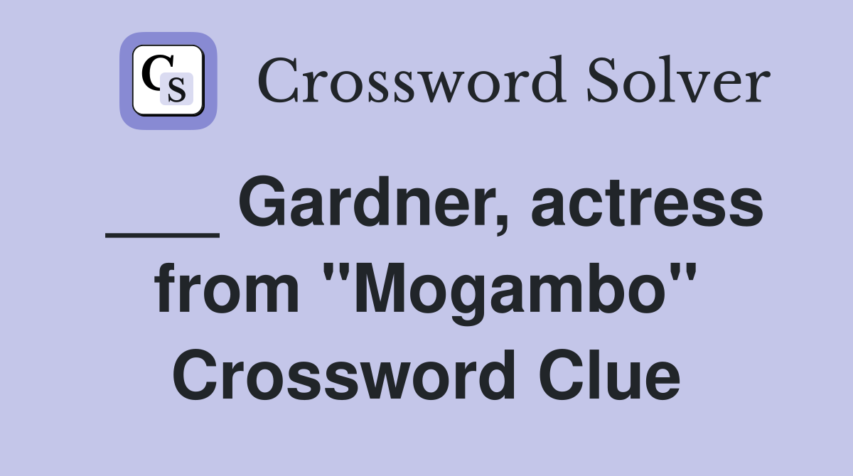 ___ Gardner, actress from "Mogambo" Crossword Clue
