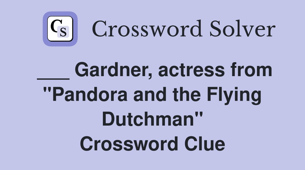___ Gardner, actress from "Pandora and the Flying Dutchman" Crossword Clue