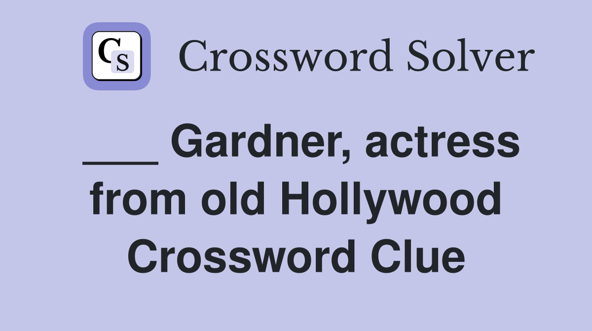 ___ Gardner, actress from old Hollywood Crossword Clue