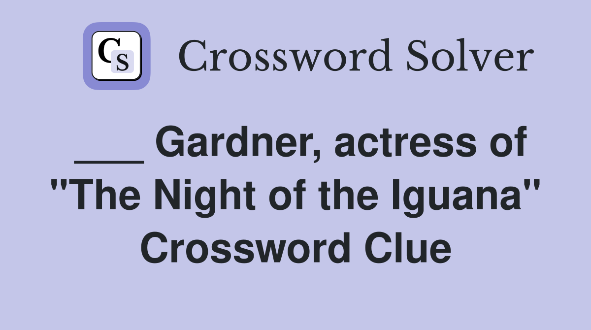 ___ Gardner, actress of "The Night of the Iguana" Crossword Clue
