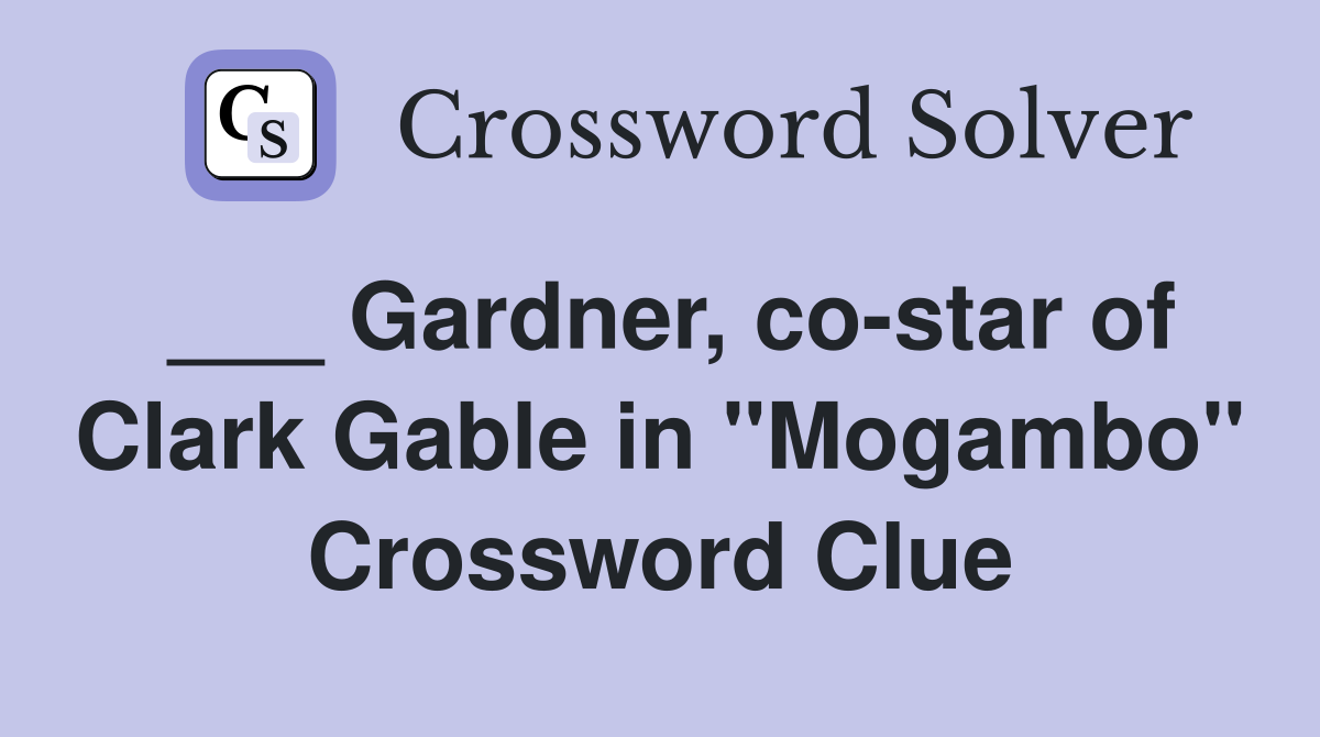 ___ Gardner, co-star of Clark Gable in "Mogambo" Crossword Clue