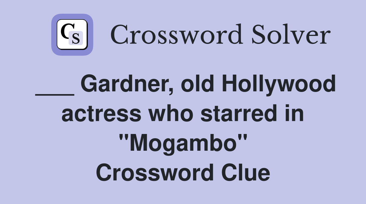 ___ Gardner, old Hollywood actress who starred in "Mogambo" Crossword Clue