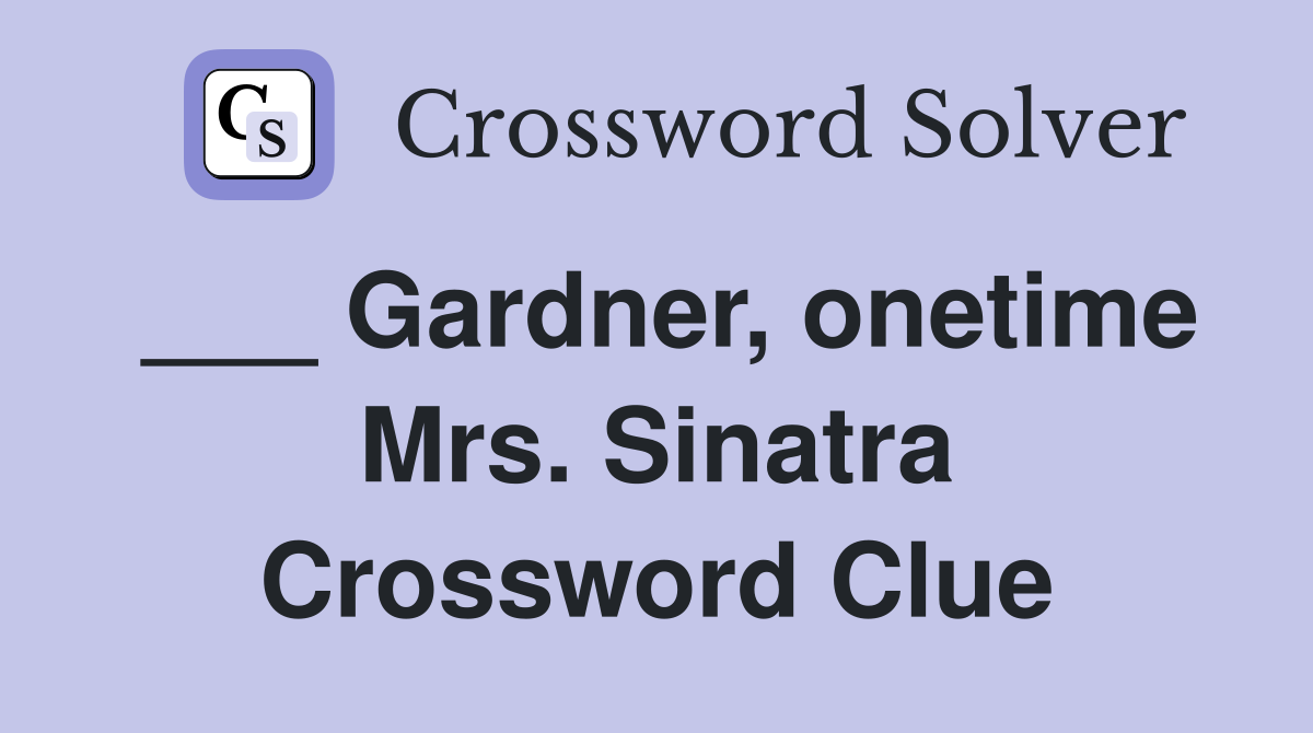___ Gardner, onetime Mrs. Sinatra Crossword Clue