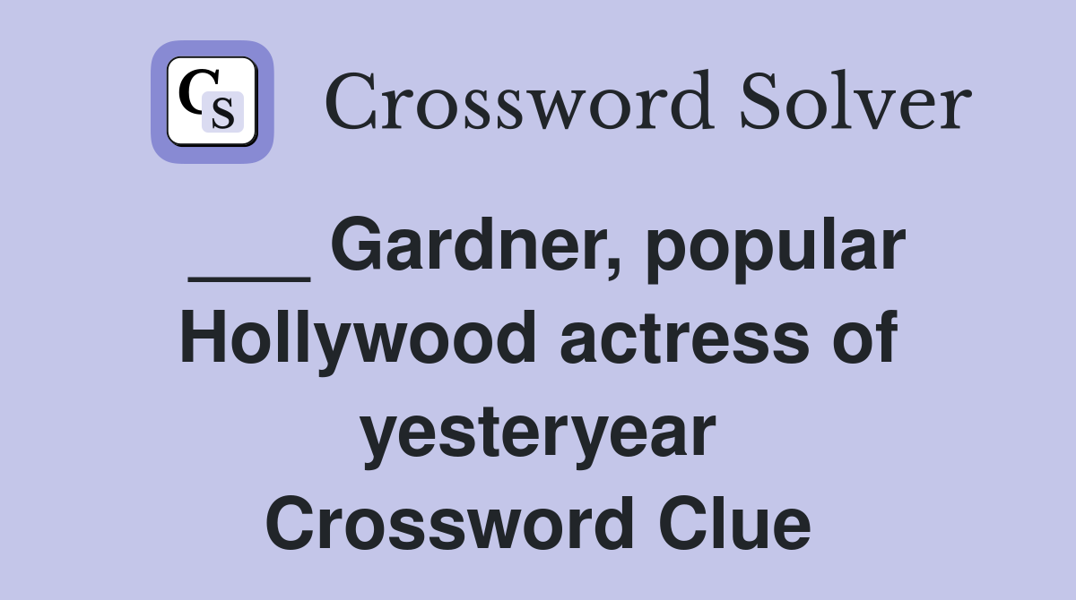 ___ Gardner, popular Hollywood actress of yesteryear Crossword Clue