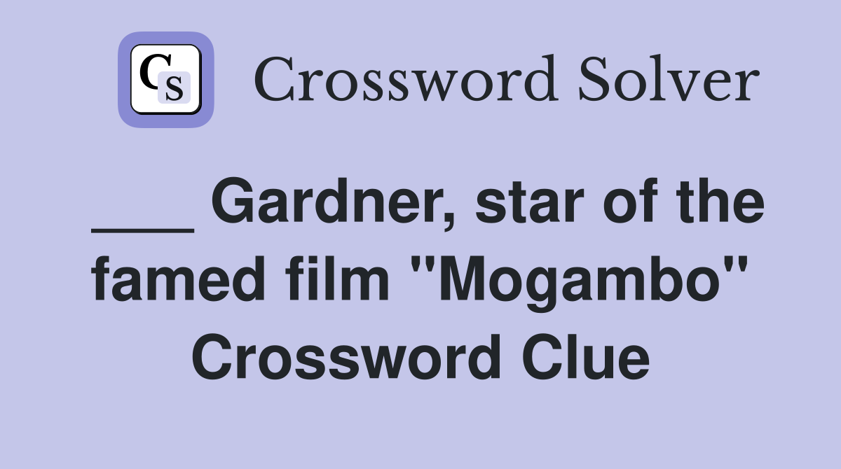 ___ Gardner, star of the famed film "Mogambo" Crossword Clue