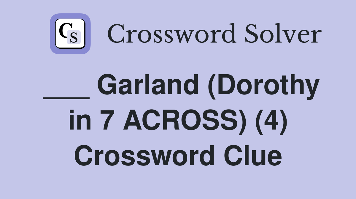 ___ Garland (Dorothy in 7 ACROSS) (4) Crossword Clue