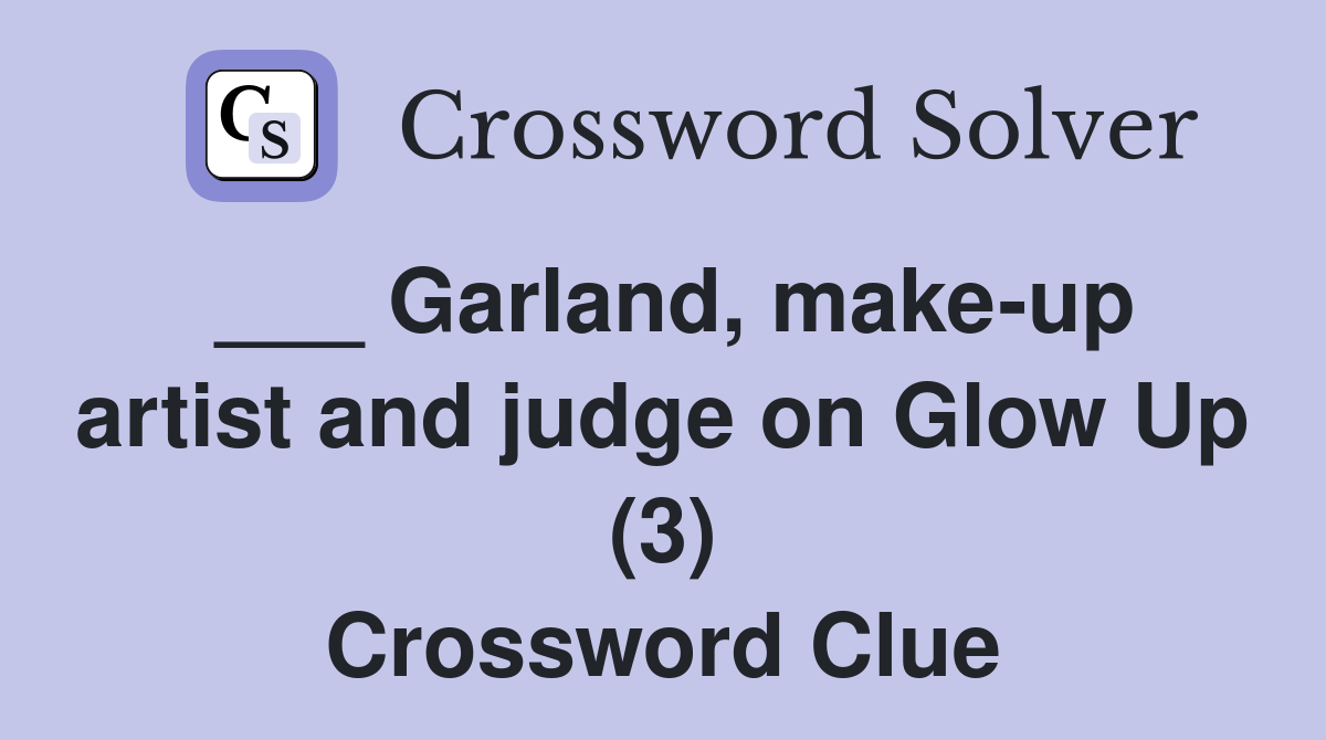 ___ Garland, make-up artist and judge on Glow Up (3) Crossword Clue