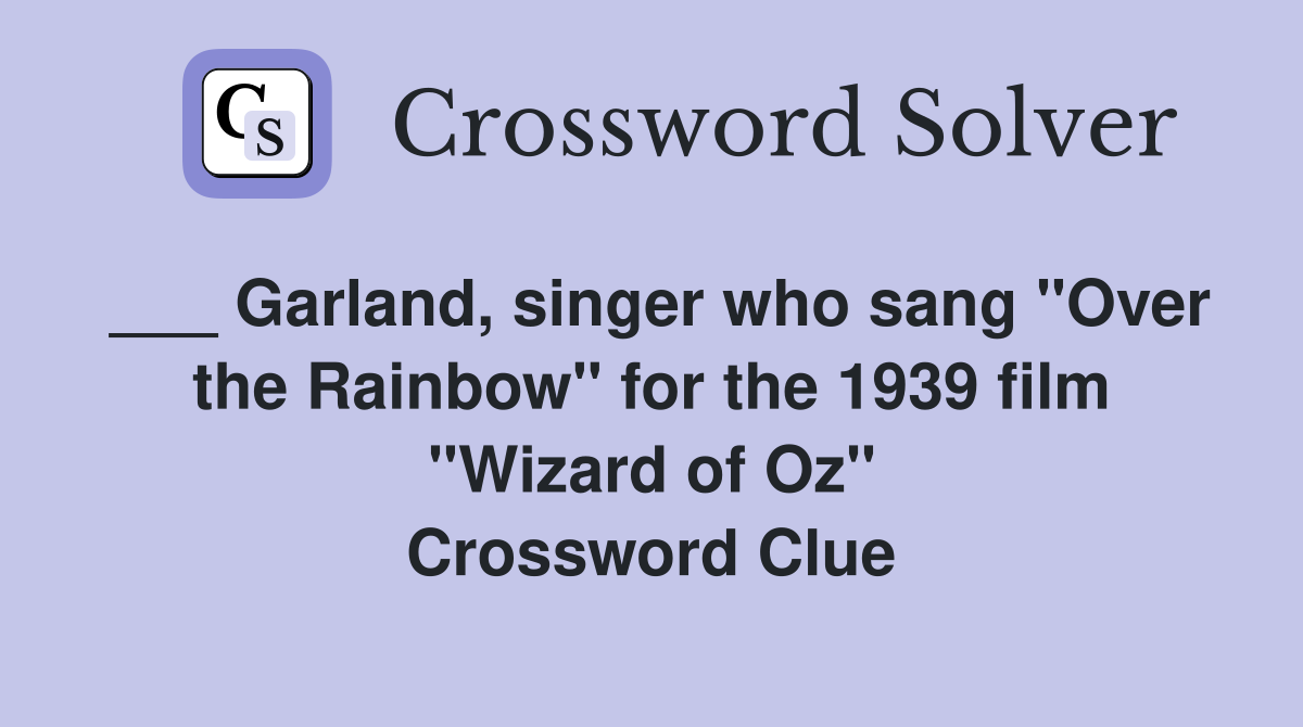 ___ Garland, singer who sang "Over the Rainbow" for the 1939 film "Wizard of Oz" Crossword Clue